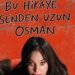 Ayrılığın İçsel Yolculuğu: Bu Hikâye Senden Uzun Osman Üzerine Bir Sahne Tasviri